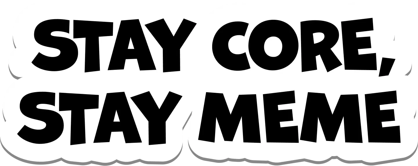 STAY CORE, STAY MEME